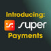 Introducing: Super Payments!
